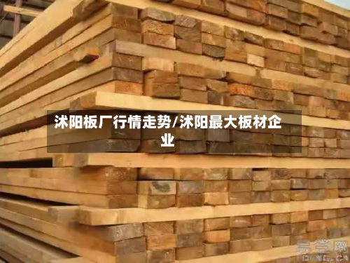 沭阳板厂行情走势/沭阳最大板材企业-第2张图片