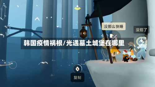 韩国疫情祸根/光遇墓土城堡在哪里-第2张图片