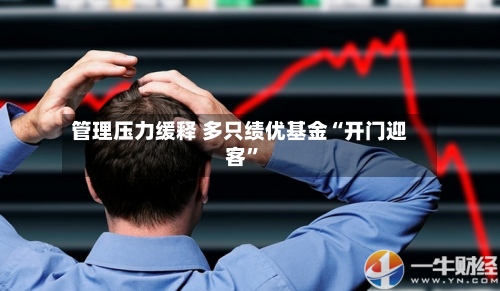 管理压力缓释 多只绩优基金“开门迎客	”-第3张图片
