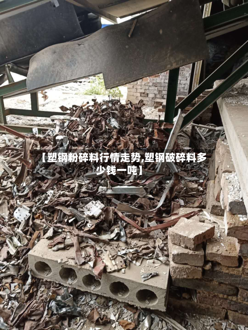【塑钢粉碎料行情走势,塑钢破碎料多少钱一吨】-第1张图片