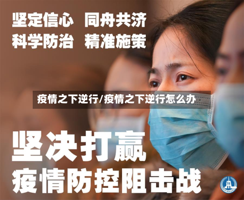 疫情之下逆行/疫情之下逆行怎么办-第2张图片