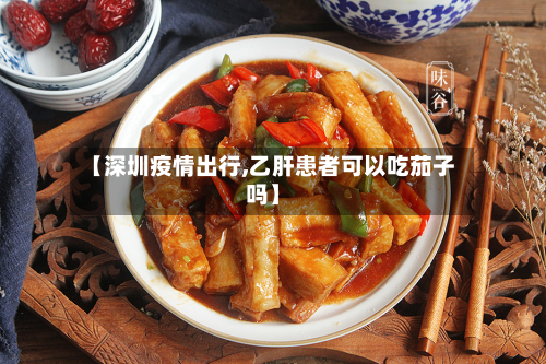 【深圳疫情出行,乙肝患者可以吃茄子吗】-第1张图片