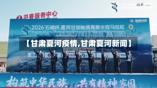【甘肃夏河疫情,甘肃夏河新闻】-第2张图片